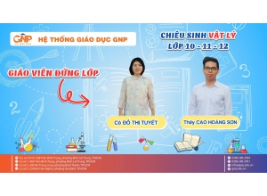 HỆ THỐNG GIÁO DỤC GNP  CHIÊU SINH MÔN VẬT LÝ LỚP 10 – 11 – 12 
